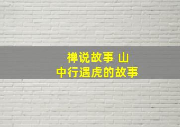 禅说故事 山中行遇虎的故事